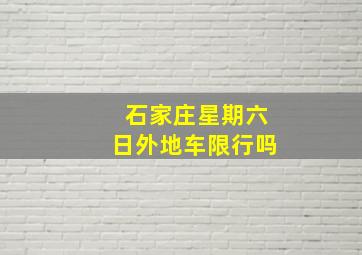 石家庄星期六日外地车限行吗