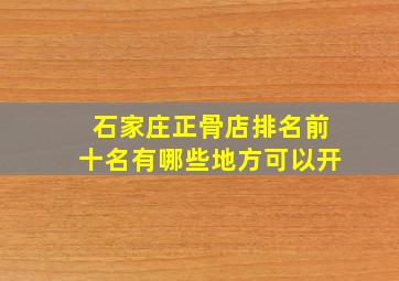 石家庄正骨店排名前十名有哪些地方可以开