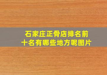 石家庄正骨店排名前十名有哪些地方呢图片