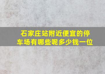 石家庄站附近便宜的停车场有哪些呢多少钱一位