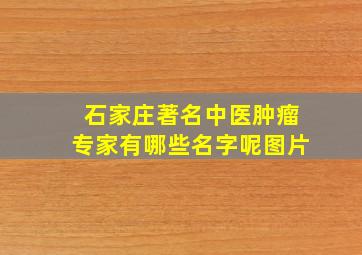 石家庄著名中医肿瘤专家有哪些名字呢图片