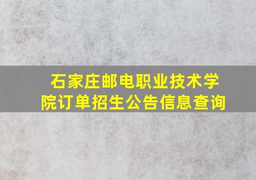 石家庄邮电职业技术学院订单招生公告信息查询