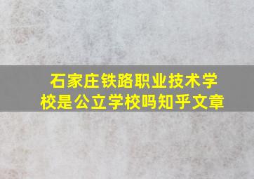 石家庄铁路职业技术学校是公立学校吗知乎文章