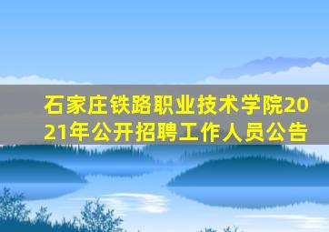 石家庄铁路职业技术学院2021年公开招聘工作人员公告