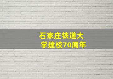 石家庄铁道大学建校70周年