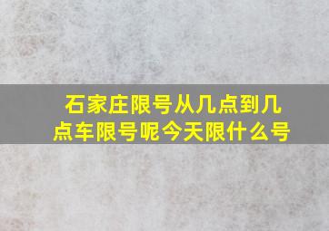 石家庄限号从几点到几点车限号呢今天限什么号