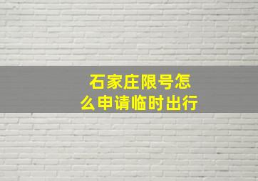 石家庄限号怎么申请临时出行