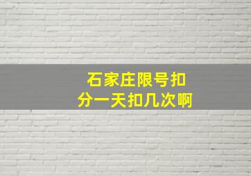 石家庄限号扣分一天扣几次啊