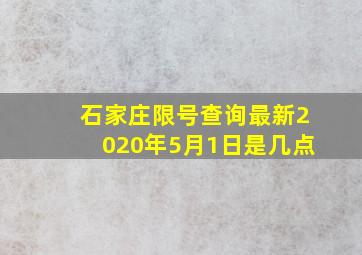 石家庄限号查询最新2020年5月1日是几点