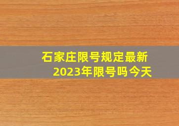 石家庄限号规定最新2023年限号吗今天