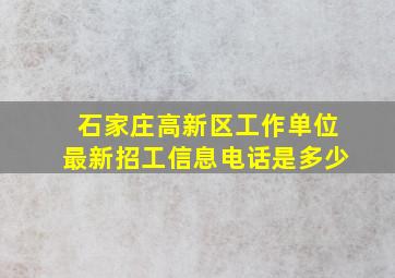 石家庄高新区工作单位最新招工信息电话是多少