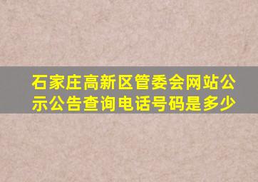 石家庄高新区管委会网站公示公告查询电话号码是多少