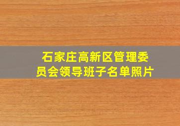 石家庄高新区管理委员会领导班子名单照片