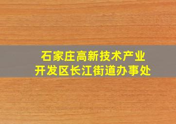 石家庄高新技术产业开发区长江街道办事处