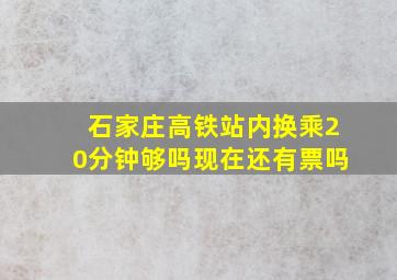 石家庄高铁站内换乘20分钟够吗现在还有票吗