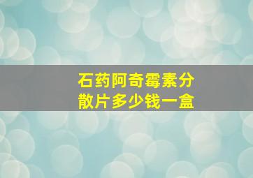 石药阿奇霉素分散片多少钱一盒