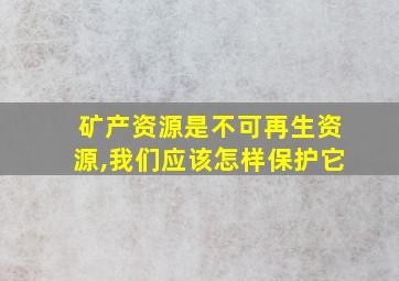 矿产资源是不可再生资源,我们应该怎样保护它