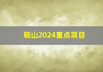 砚山2024重点项目