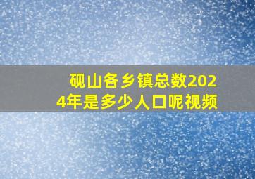 砚山各乡镇总数2024年是多少人口呢视频