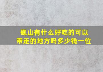 砚山有什么好吃的可以带走的地方吗多少钱一位