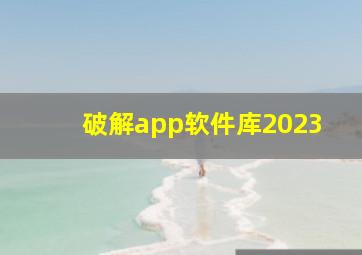 破解app软件库2023