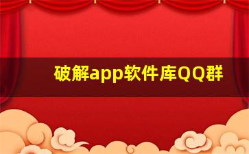 破解app软件库QQ群