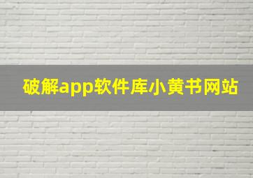 破解app软件库小黄书网站