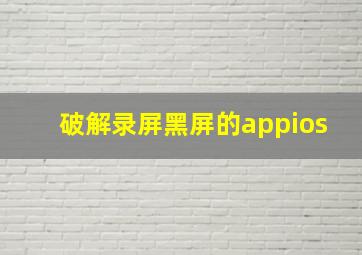 破解录屏黑屏的appios