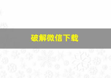 破解微信下载