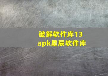 破解软件库13apk星辰软件库