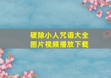 破除小人咒语大全图片视频播放下载