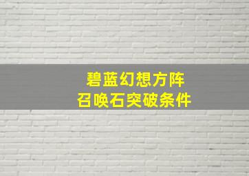 碧蓝幻想方阵召唤石突破条件