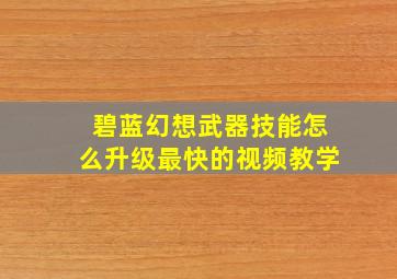 碧蓝幻想武器技能怎么升级最快的视频教学