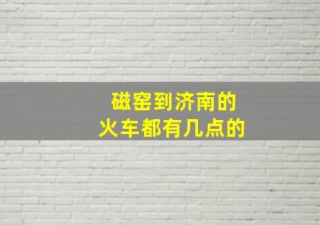 磁窑到济南的火车都有几点的