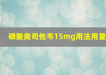 磷酸奥司他韦15mg用法用量