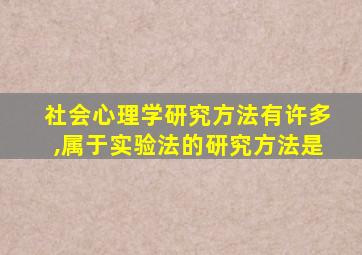 社会心理学研究方法有许多,属于实验法的研究方法是