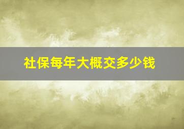 社保每年大概交多少钱