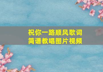 祝你一路顺风歌词简谱教唱图片视频