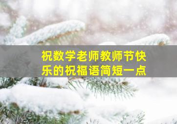 祝数学老师教师节快乐的祝福语简短一点