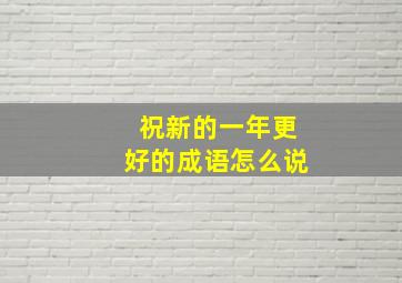 祝新的一年更好的成语怎么说