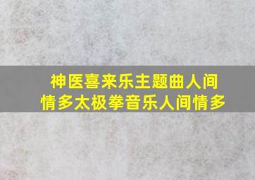 神医喜来乐主题曲人间情多太极拳音乐人间情多