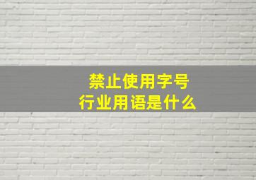 禁止使用字号行业用语是什么