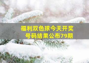 福利双色球今天开奖号码结果公布79期