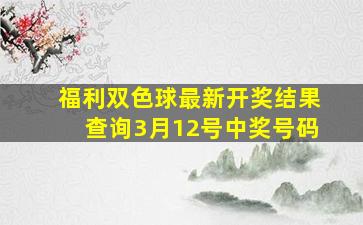 福利双色球最新开奖结果查询3月12号中奖号码