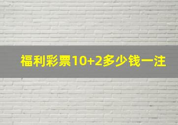 福利彩票10+2多少钱一注