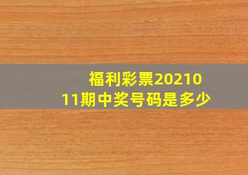 福利彩票2021011期中奖号码是多少