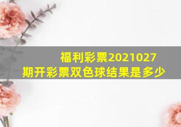 福利彩票2021027期开彩票双色球结果是多少