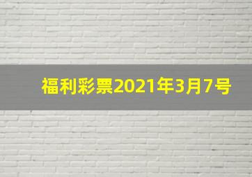 福利彩票2021年3月7号