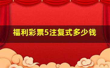 福利彩票5注复式多少钱