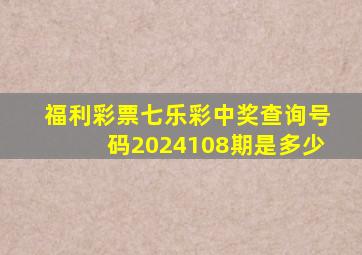 福利彩票七乐彩中奖查询号码2024108期是多少